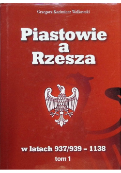 Piastowie a Rzesza w latach 937/939-1138 Tom 1