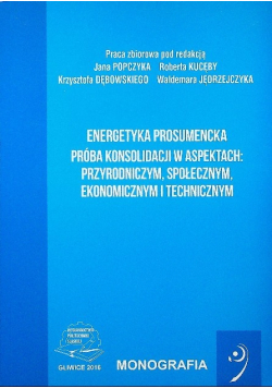Energetyka prosumencka Próba konsolidacji w aspektach przyrodniczym, społecznym, ekonomicznym i technicznym