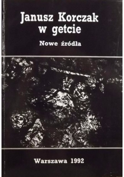 Janusz Korczak w getcie Nowe źródła