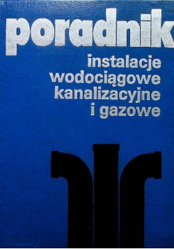 Poradnik. Instalacje wodociągowe, kanalizacyjne i gazowe.