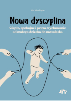 Nowa Dyscyplina Ciepłe, spokojne i pewne wychowanie od małego dziecka do nastolatka