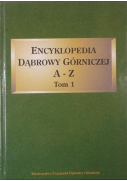 Encyklopedia Dąbrowy Górniczej A - Z Tom 1