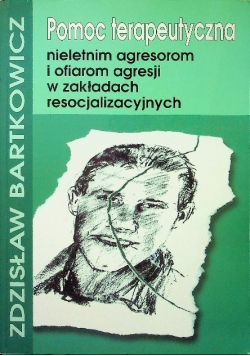 Pomoc terapeutyczna nieletnim agresorom i ofiarom agresji w zakładach resocjalizacyjnych