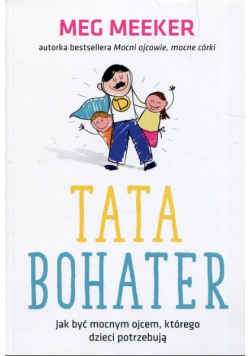 Tata bohater Jak być mocnym ojcem, którego dzieci potrzebują