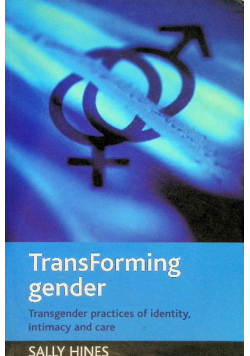 TransForming Gender : Transgender practices of identity, intimacy and care