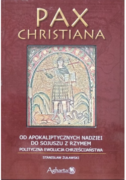 Pax Christiana od apokaliptycznych nadziei do sojuszu z Rzymem polityczna ewolucja chrześcijaństwa