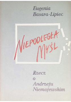 Niepodległa myśl. Rzecz o Andrzeju Niemojewskim