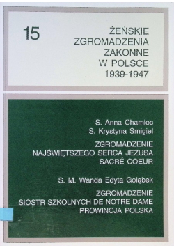 Żeńskie zgromadzenia zakonne w Polsce 1939 - 1947 Tom XV