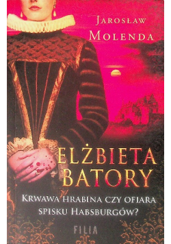 Elżbieta Batory Krwawa hrabina czy ofiara spisku Habsburgów?