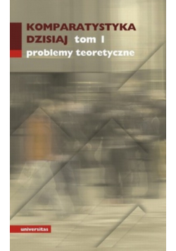 Komparatystyka dzisiaj Tom 1