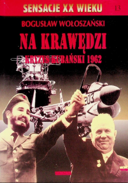 Sensacje XX wieku Tom 13 Na krawędzi kryzys Kubański 1962