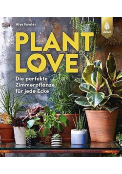 Plant Love: Die perfekte Zimmerpflanze für jede Ecke