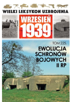 Wielki Leksykon Uzbrojenia Wrzesień 1939 Tom 225  Ewolucja schronów bojowych II RP
