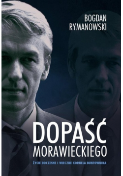 Dopaść Morawieckiego. Życie doczesne i wieczne Kornela buntownika