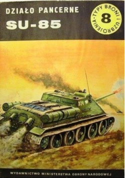 Typy broni i uzbrojenia Tom 8 Działo pancerne SU 85