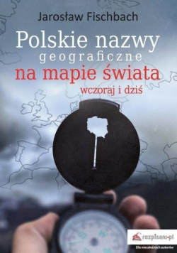 Polskie nazwy geograficzne na mapie świata wczoraj i dziś