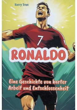 Ronaldo Eine Geschichte von harter Arbeit und Entschlos