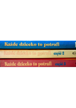 Każde dziecko to potrafi Część od I do III