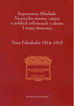 Zapomniane Polenlieder Niemieckie wiersze i pieśni o polskich żołnierzach z okresu I wojny światowe