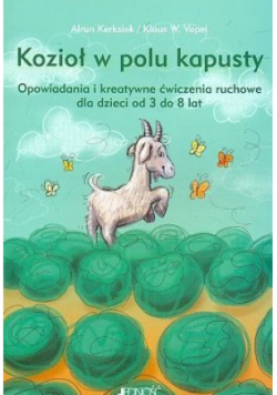 Kozioł w polu kapusty opowiadania i kreatywne ćwiczenia ruchowe dla dzieci od 3 do 8 lat