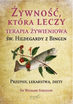 Żywność, która leczy. Terapia żywieniowa św. Hildegardy z Bingen