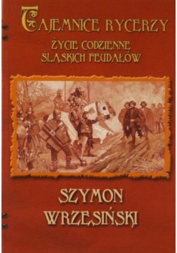 Tajemnice rycerzy Życie codzienne śląskich feudałów