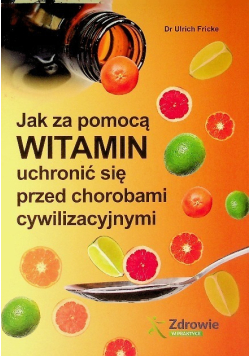 Jak za pomocą witamin uchronić się przed chorobami cywilizacyjnymi