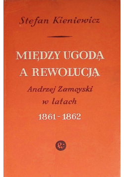Między ugodą a rewolucją. Andrzej Zamoyski w latach 1861-1862