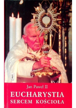 Jan Paweł II Eucharystia sercem Kościoła