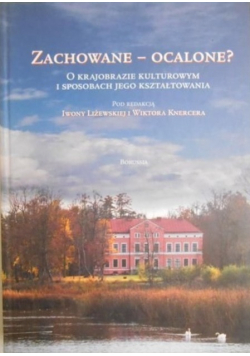 Zachowane ocalone O krajobrazie kulturowym i sposobach jego kształtowania