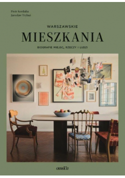 Warszawskie mieszkania Biografie miejsc rzeczy i ludzi
