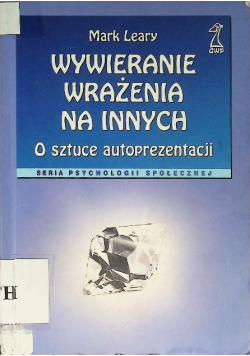 Wywieranie wrażenia na innych. O sztuce autoprezentacji