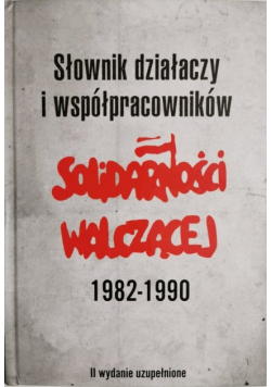 Słownik Działaczy I Współpracowników Solidarności Walczącej 1982 - 1990