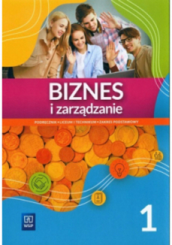 Biznes i zarządzanie 1 Podręcznik dla technikum i liceum Zakres podstawowy