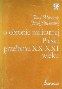 O obronie militarnej Polski przełomu XX - XXI wieku