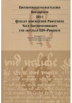 Editionswissenschaftliche Kolloquien 2011. Quellen Kirchlicher Provenienz. Neue Editionsvorhaben und Aktuelle EDV-Projekte. Publikacje niemiecko-polskiej grupy dyskusyjnej do spraw edycji źródeł Tom 6
