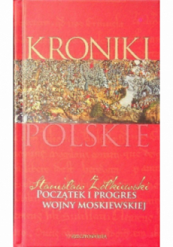 Kroniki Polskie Początek i progres wojny moskiewskiej