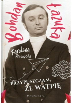 Przypuszczam że wątpię