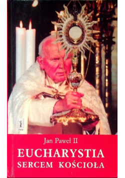 Jan Paweł II Eucharystia sercem Kościoła
