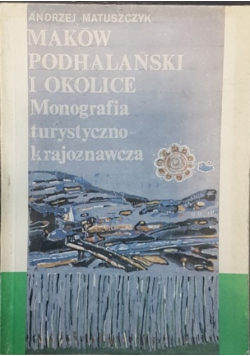 Maków Podhalański i okolice Monografia turystyczno krajoznawcza