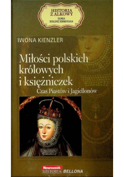 Miłości polskich królowych i księżniczek Czas Piastów i Jagiellonów