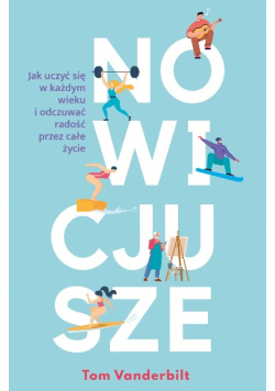 Nowicjusze. Jak uczyć się w każdym wieku i odczuwać radość przez całe życie