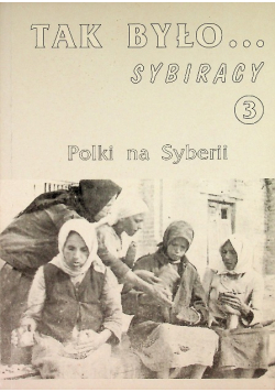 Tak było... Sybiracy Polki na Syberii Tom 3
