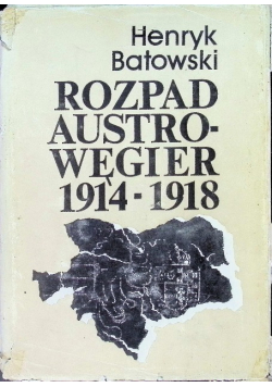Rozpad Austro  Węgier 1914 - 1918