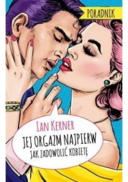 Jej orgazm najpierw Jak zadowolić kobietę