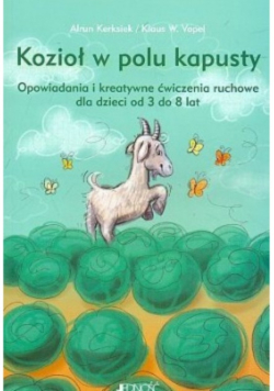 Kozioł w polu kapusty opowiadania i kreatywne ćwiczenia ruchowe dla dzieci od 3 do 8 lat