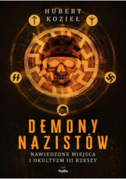 Demony nazistów. Nawiedzone miejsca i okultyzm III Rzeszy