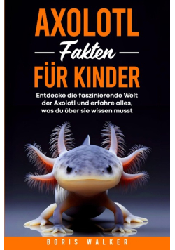 Axolotl Fakten fur Kinder: Entdecke die faszinierende Welt der Axolotl und er