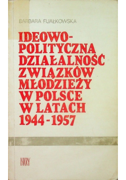 Ideowo polityczna działalność związków młodzieży w Polsce w latach 1944 - 1957