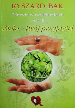 Zdrowie w twoich rękach część III Zioła twój przyjaciel